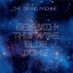 The Grand Machine - Beneath This Wide Blue Dome (2019) MP3 скачать торрент альбом