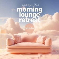 VA - Morning Lounge Retreat: Chillout Your Mind (2024) MP3 скачать торрент альбом